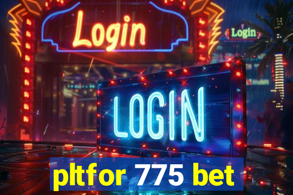 pltfor 775 bet